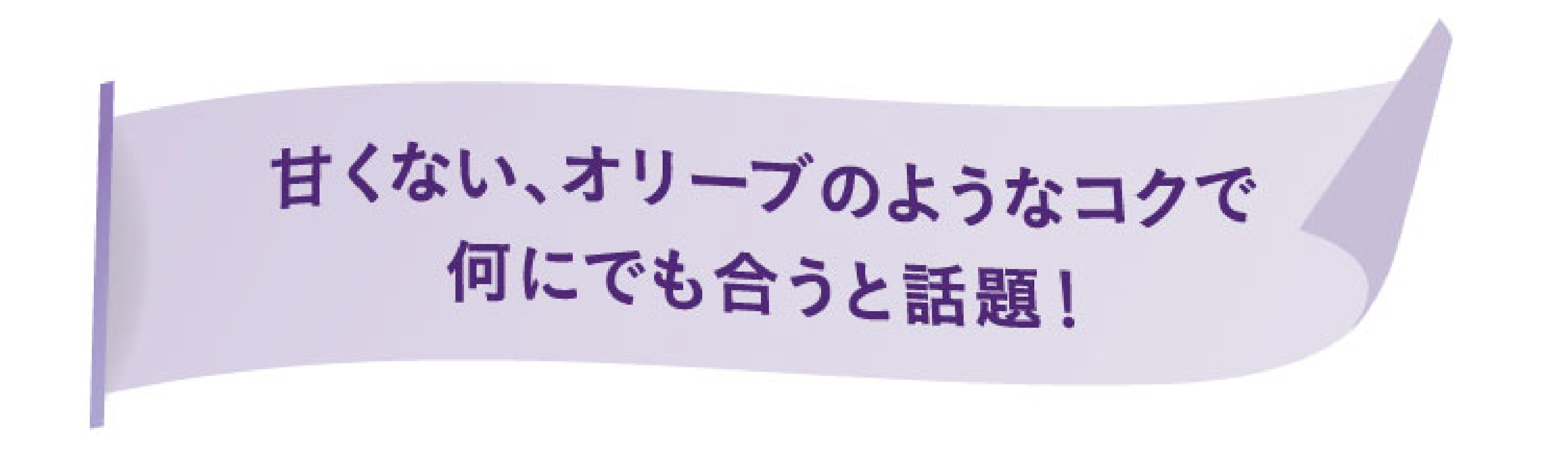 甘くない、オリーブのようなコクで何にでも合うと話題